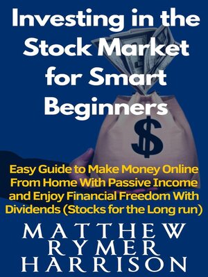 cover image of Investing in the Stock Market for Smart Beginners Easy Guide to Make Money Online With Passive Income and Enjoy Financial Freedom With Dividends (Stocks for the Long run)
